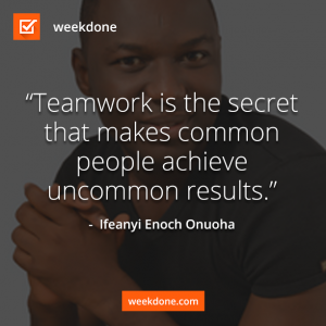 Effective Teamwork Quote "Teamwork is the secret that makes common people achieve uncommon results" - Ifeanyi Enoch Onuoha