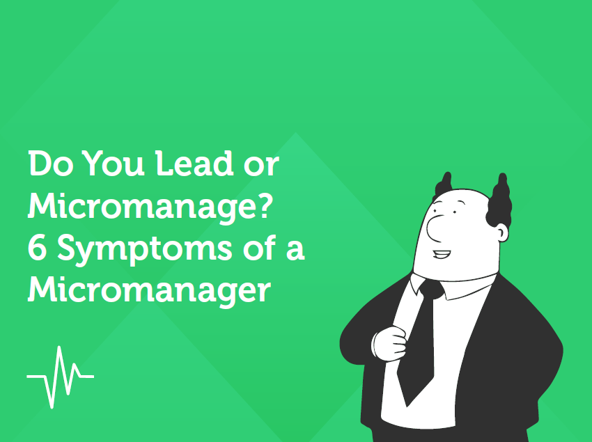 Do You Lead or Manage? 6 Symptoms of a Micromanager - Weekdone