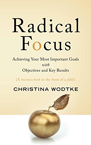 Radical Focus - OKR Book about Achieving Your Most Important Goals with Objectives and Key Results