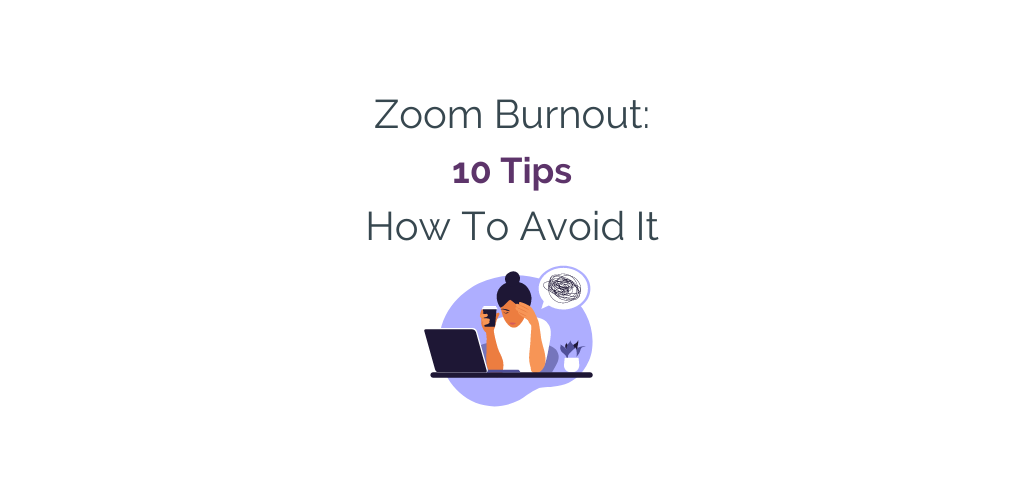 Zoom Burnout is Real: Here's How To Avoid It